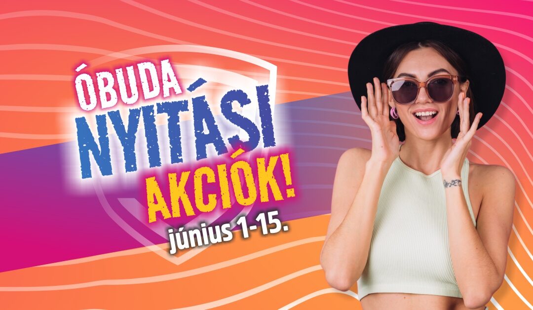 ÓBUDA Nyitási AKCIÓK – június 1-15.!